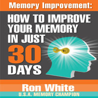 Memory Improvement: How to Improve Your Memory in Just 30 Days - Ron White
