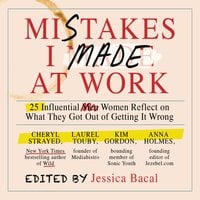 Mistakes I Made at Work: 25 Influential Women Reflect on What They Got Out of Getting It Wrong - Jessica Bacal