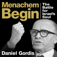Menachem Begin: The Battle for Israel's Soul - Daniel Gordis