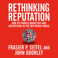 Rethinking Reputation: How PR Trumps Marketing and Advertising in the New Media World - John Doorley, Fraser P. Seitel