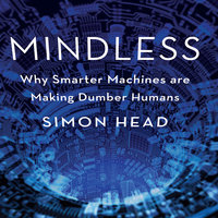 Mindless: Why Smarter Machines are Making Dumber Humans - Simon Head