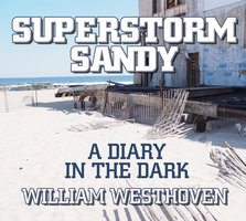 Superstorm Sandy: A Diary in the Dark - William Westhoven