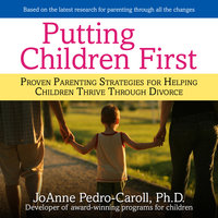 Putting Children First: Proven Parenting Strategies for Helping Children Thrive Through Divorce - JoAnne Pedro-Carroll