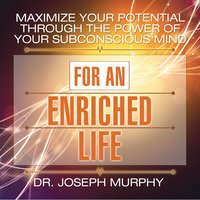 Maximize Your Potential Through the Power Your Subconscious Mind for an Enriched Life - Joseph Murphy