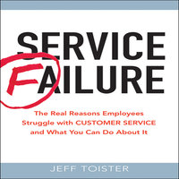 Service Failure: The Real Reasons Employees Struggle with Customer Service and What You Can Do About It - Jeff Toister
