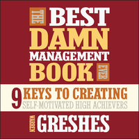 The Best Damn Management Book Ever: 9 Keys to Creating Self-Motivated High Achievers - Warren Greshes