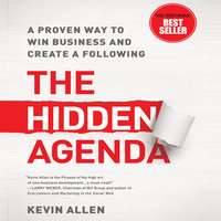 The Hidden Agenda: A Proven Way to Win Business and Create a Following - Kevin Allen