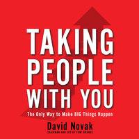 Taking People With You: The Only Way to Make Big Things Happen - David Novak
