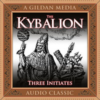 The Kybalion: A Study of Hermetic Philosophy of Ancient Egypt and Greece - The Three Initiates
