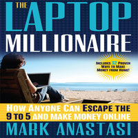 The Laptop Millionaire: How Anyone Can Escape the 9 to 5 and Make Money Online - Mark Anastasi