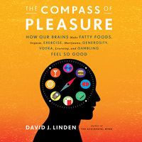 The Compass of Pleasure: How Our Brains Make Fatty Foods, Orgasm, Exercise, Marijuana, Generosity, Vodka, Learning, and Gambling Feel So Good - David J Linden