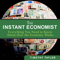 The Instant Economist: You Need to Know About How the Economy Works - Timothy Taylor