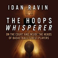 The Hoops Whisperer: On the Court and Inside the Heads of Basketball's Best Players - Idan Ravin
