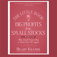 The Little Book Big Profits from Small Stocks + Website: Why You'll Never Buy a Stock Over $10 Again (Little Books. Big Profits) - Hilary Kramer