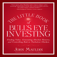 The Little Book of Bull's Eye Investing: Finding Value, Generating Absolute Returns, and Controlling Risk in Turbulent Markets - John Mauldin