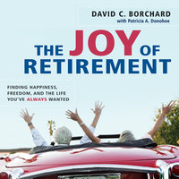 The Joy of Retirement: Finding Happiness, Freedom, and the Life You've Always Wanted - David C Borchard, Patricia A Donohoe