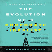 The Evolution a Corporate Idealist: Girl Meets Oil - Christine Bader