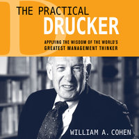 The Practical Drucker: Applying the Wisdom of the World's Greatest Management Thinker - William A. Cohen