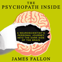 The Psychopath Inside: A Neuroscientist's Personal Journey into the Dark Side of the Brain - James Fallon