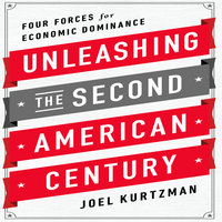 Unleashing the Second American Century: Four Forces for Economic Dominance - Joel Kurtzman