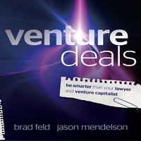 Venture Deals: Be Smarter Than Your Lawyer and Venture Capitalist - Brad Feld, Jason Mendelson