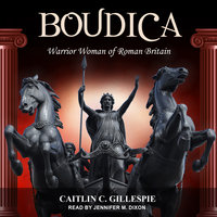 Boudica: Warrior Woman of Roman Britain - Caitlin C. Gillespie