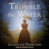 Trouble the Water: A Novel - Jacqueline Friedland