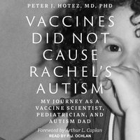 Vaccines Did Not Cause Rachel's Autism: My Journey as a Vaccine Scientist, Pediatrician, and Autism Dad - Peter J. Hotez, MD, PhD