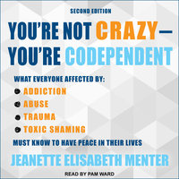 You're Not Crazy - You're Codependent: What Everyone Affected by Addiction, Abuse, Trauma or Toxic Shaming Must Know to Have Peace in Their Lives - Jeanette Elisabeth Menter