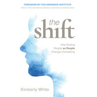 The Shift: How Seeing People as People Changes Everything - Kimberly White