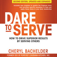 Dare to Serve: How to Drive Superior Results by Serving Others - Cheryl A. Bachelder