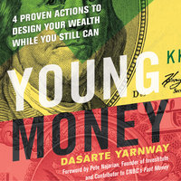 Young Money: 4 Proven Actions to Design Your Wealth While You Still Can - Dasarte Yarnway