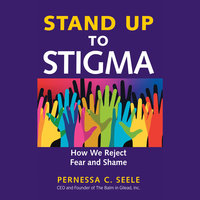 Stand Up to Stigma: How We Reject Fear and Shame - Pernessa C. Seele