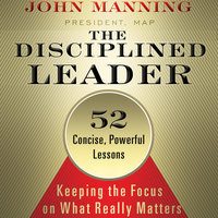 The Disciplined Leader: Keeping the Focus on What Really Matters - John Manning