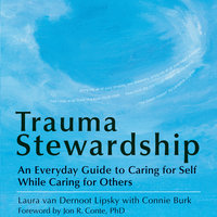 Trauma Stewardship: An Everyday Guide to Caring for Self While Caring for Others - Laura van Dernoot Lipsky, Connie Burk