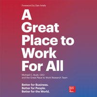 A Great Place to Work For All: Better for Business, Better for People, Better for the World - Michael C. Bush