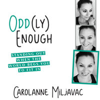 Odd(ly) Enough: Standing Out When the World Begs You to Fit In - Carolanne Miljavac