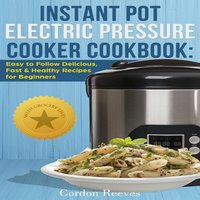 Instant Pot Electric Pressure Cooker Cookbook - Gordon Reeves