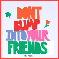 Don't Bump Into Your Friends - Naomi