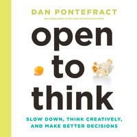 Open to Think: Slow Down, Think Creatively, and Make Better Decisions - Dan Pontefract