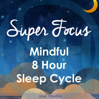Super Focus - Mindful 8 Hour Sleep Cycle - Joel Thielke