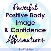 Powerful Positive Body Image & Confidence Affirmations - Joel Thielke