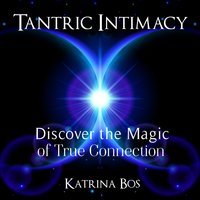 Tantric Intimacy: Discover the Magic of True Connection - Katrina Bos