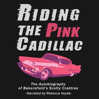 Riding The Pink Cadillac - The Autobiography of Bakersfield's Scotty Crabtree - Scotty Crabtree