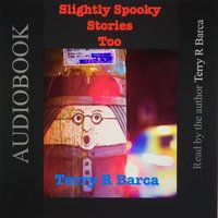 Slightly Spooky Stories Too - Terry R. Barca