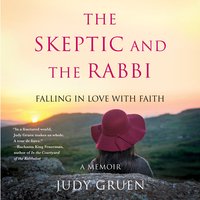 The Skeptic and the Rabbi: Falling in Love with Faith - Judy Gruen