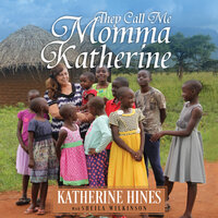 They Call Me Momma Katherine: How One Woman’s Brokenness Became Hope for Uganda’s Children - Katherine Hines