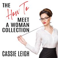 The How To Meet a Woman Collection - Cassie Leigh