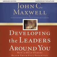 Developing the Leaders Around You: How to Help Others Reach Their Full Potential - John C. Maxwell