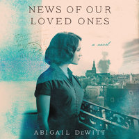News of Our Loved Ones: A Novel - Abigail DeWitt